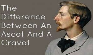 What's The Difference Between An Ascot & A Cravat? 